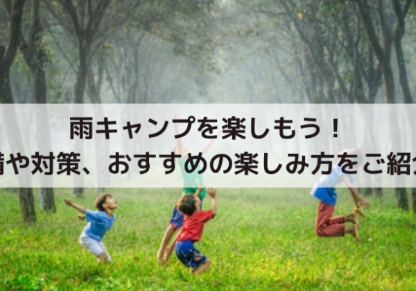 雨キャンプを楽しもう！準備や対策、おすすめの楽しみ方をご紹介！